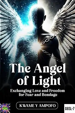 E-Book (epub) Angel of Light: Exchanging Love and Freedom for Fear and Bondage von Kwame Y Ampofo, Prince Karpos