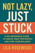 E-Book (epub) Not Lazy, Just Stuck" A No-Nonsense Guide to Break Free from Burnout and Find Your Balance von Lila Rosewood