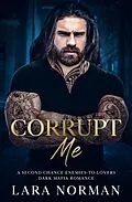 E-Book (epub) Corrupt Me: A Second Chance Enemies-to-Lovers Dark Mafia Romance von Lara Norman