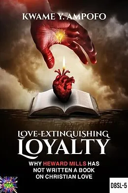 E-Book (epub) Love-Extinguishing Loyalty: Why Heward-Mills Has Not Written a Book on Christian Love von Kwame Y Ampofo, Prince Karpos