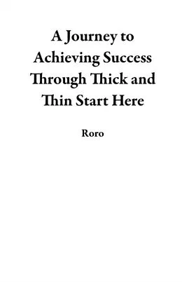 E-Book (epub) Journey to Achieving Success Through Thick and Thin Start Here von Roro