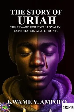 E-Book (epub) Story of Uriah: The Reward for Total Loyalty ; Exploitation at All Fronts von Prince Karpos, Kwame Y Ampofo