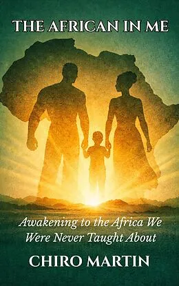 E-Book (epub) The African In Me: Awakening to the Africa We Were Never Taught About von Chiro Martin