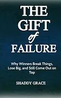 E-Book (epub) The Gift of Failure: Why Winners Break Things, Lose Big, and Still Come Out on Top von Shaddy Grace