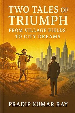 E-Book (epub) Two Tales of Triumph (From Village Fields to City Dreams) von Pradip Kumar Ray
