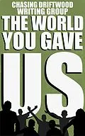 E-Book (epub) The World You Gave Us von Chantelle Atkins, Chasing Driftwood Writing Group