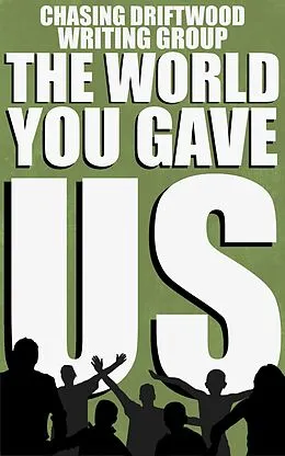 E-Book (epub) The World You Gave Us von Chantelle Atkins, Chasing Driftwood Writing Group