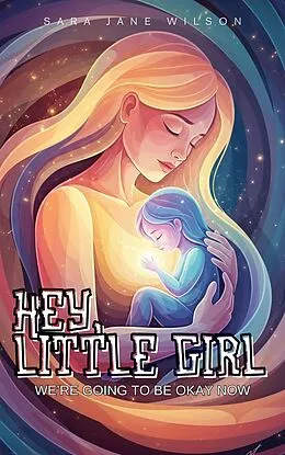 E-Book (epub) Hey, Little Girl: We're Going to Be Okay Now von Sara Jane Wilson