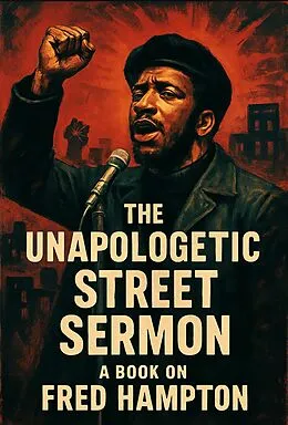 E-Book (epub) The Unapologetic Street Sermon A Book on Fred Hampton von Jm Alexander