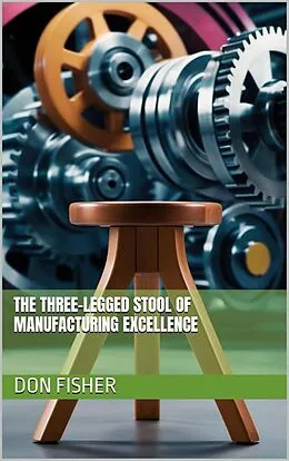 E-Book (epub) The Three-Legged Stool of Manufacturing Excellence von Don Fisher