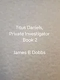 E-Book (epub) Titus Daniels. Private Investigator, Book 2 von James Dobbs