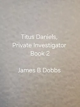 E-Book (epub) Titus Daniels. Private Investigator, Book 2 von James Dobbs