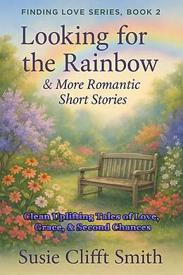 E-Book (epub) Looking for the Rainbow: Clean and Uplifting Tales of Love, Grace, & Second Chances von Susie Clifft Smith
