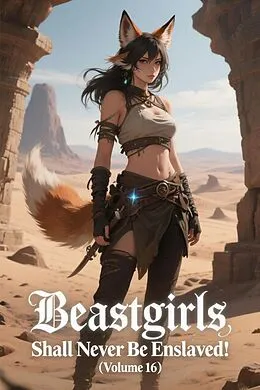 E-Book (epub) Beastgirls Shall Never Be Enslaved! (Volume 16) von Zenithnovels