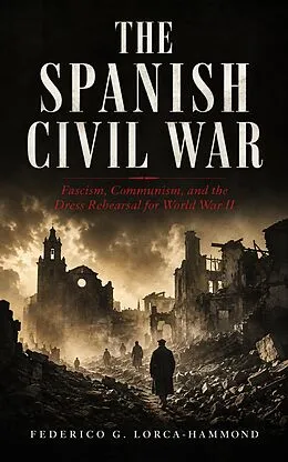 E-Book (epub) THE SPANISH CIVIL WAR: Fascism, Communism, and the Dress Rehearsal for World War II von Federico G. Lorca-Hammond