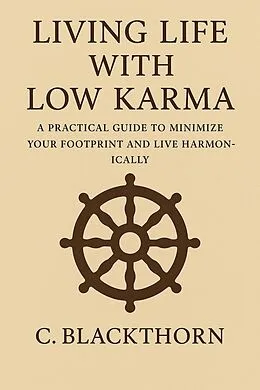 E-Book (epub) Low Karma Life: A Practical Guide to Living Lightly von C. Blackthorn