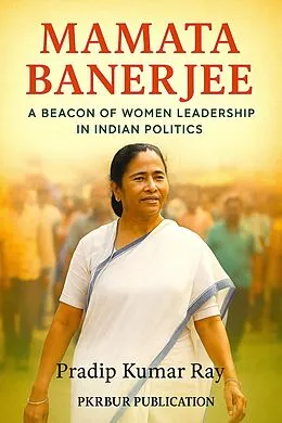 E-Book (epub) Mamata Banerjee (A Beacon of Women Leadership in Indian Politics) von Pradip Kumar Ray