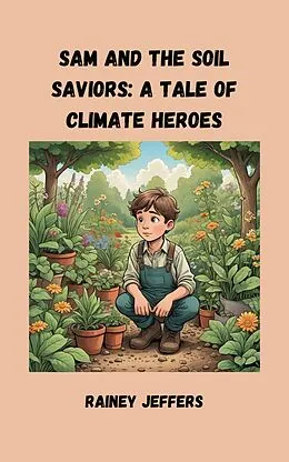 E-Book (epub) Sam and the Soil Saviors: A Tale on Climate Heroes von Rainey Jeffers