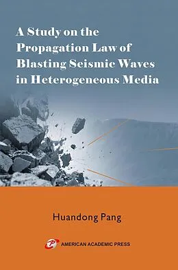 E-Book (epub) A Study on the Propagation Law of Blasting Seismic Waves in Heterogeneous Media von Huandong Pang