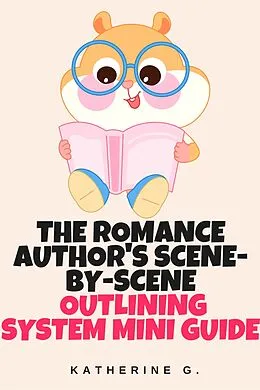 E-Book (epub) The Romance Author's Scene-by-Scene Outlining System Mini Guide von Katherine G.