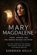 E-Book (epub) Mary Magdalene: Saint, Sinner, and the Woman Behind the Myth von Siobhan Kelly