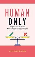 E-Book (epub) Human Only: Irreplaceable Skills Machines Can't Dominate von Anshuman Sharma