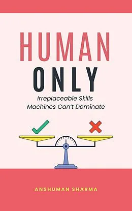 E-Book (epub) Human Only: Irreplaceable Skills Machines Can't Dominate von Anshuman Sharma