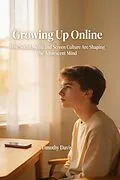 E-Book (epub) Growing Up Online How Social Media and Screen Culture Are Shaping the Adolescent Mind von Timothy Davis
