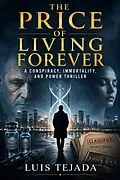 E-Book (epub) The Price of Living Forever A Conspiracy, Immortality, and Power Thriller von Luis Tejada