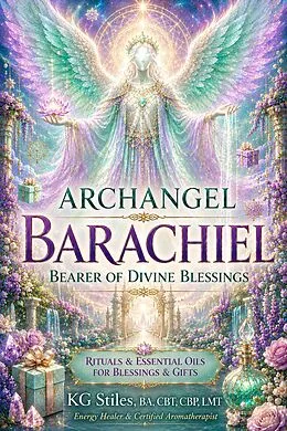 E-Book (epub) Archangel Barachiel: Bearer of Divine Blessings - Rituals & Essential Oils for Blessings & GIfts von Kg Stiles