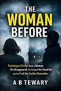 E-Book (epub) The Woman Before : A Psychological Thriller About a Woman Who Disappeared, the Husband Who Found Her, and the Truth She Couldn't Remember von A B Tewary