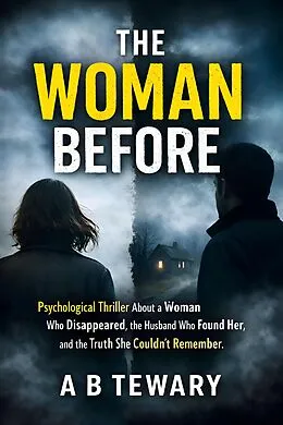 E-Book (epub) The Woman Before : A Psychological Thriller About a Woman Who Disappeared, the Husband Who Found Her, and the Truth She Couldn't Remember von A B Tewary