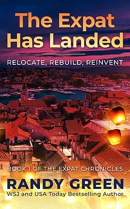 E-Book (epub) The Expat Has Landed; Relocate, Rebuild, Reinvent von Randy Green