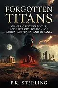 E-Book (epub) Forgotten Titans: Giants, Creation Myths, and Lost Civilizations of Africa, Australia and Oceania von F. K. Sterling