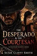 E-Book (epub) The Desperado & the Courtesan: In the Lawless West Love Writes Its Own Rules von Susie Clifft Smith