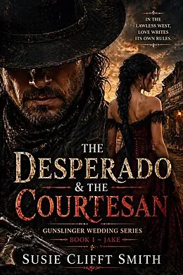E-Book (epub) The Desperado & the Courtesan: In the Lawless West Love Writes Its Own Rules von Susie Clifft Smith