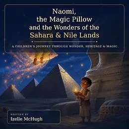 E-Book (epub) Naomi,The Magic Pillow and the Wonders of The Sahara Nile Lands von Izelle McHugh