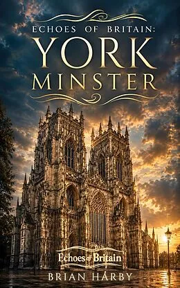 E-Book (epub) Echoes of Britain: York Minster: Kings, Fire and Stone von Brian Harby