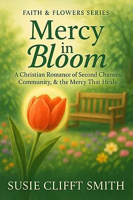 E-Book (epub) Mercy in Bloom: A Christian Romance of Second Chances, Community, & the Mercy That Heals von Susie Clifft Smith