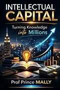 E-Book (epub) INTELLECTUAL CAPITAL: Turning Knowledge into Millions von Prince Mally
