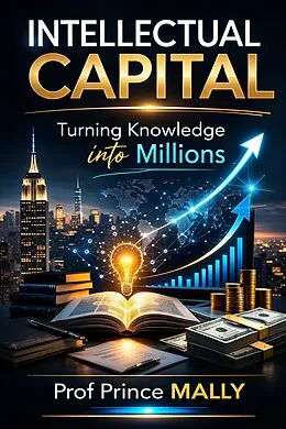 E-Book (epub) INTELLECTUAL CAPITAL: Turning Knowledge into Millions von Prince Mally