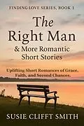 E-Book (epub) The Right Man & More Romantic Short Stories: Uplifting Short Romances of Grace, Faith, & Second Changes von Susie Clifft Smith