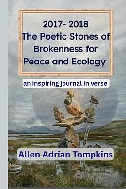 E-Book (epub) 2017-2018 The Poetic Stones of Brokenness for Peace and Ecology von Allen Adrian Tompkins
