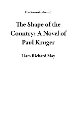 E-Book (epub) The Shape of the Country: A Novel of Paul Kruger von Liam Richard May