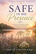 E-Book (epub) Safe In His Presence- A Christian Woman's Guide To Healing, Peace And Wholeness in Christ. von Faith Cristiano