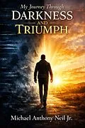 E-Book (epub) My Journey Through Darkness and Triumph von Michael Anthony Neil