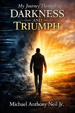 E-Book (epub) My Journey Through Darkness and Triumph von Michael Anthony Neil