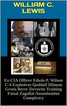 E-Book (epub) Ex-CIA Officer Edwin P. Wilson C-4 Explosives Qaddafi Hitman Green Beret Terrorist Training Faisal Zagallai Assassination Conspiracy von William C. Lewis