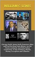 E-Book (epub) Chicago Outfit Jimmy Hoffa Teamsters Allen and Paul Dorfman Irwin Wiener Joe the Clown Lombardo Jack Ruby Italian Connection: A Tale of Bribery, Murder, Money, Corruption and Collusion von William C. Lewis