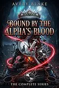 E-Book (epub) Bound by the Alpha's Blood：The Complete Series von Avery Blake